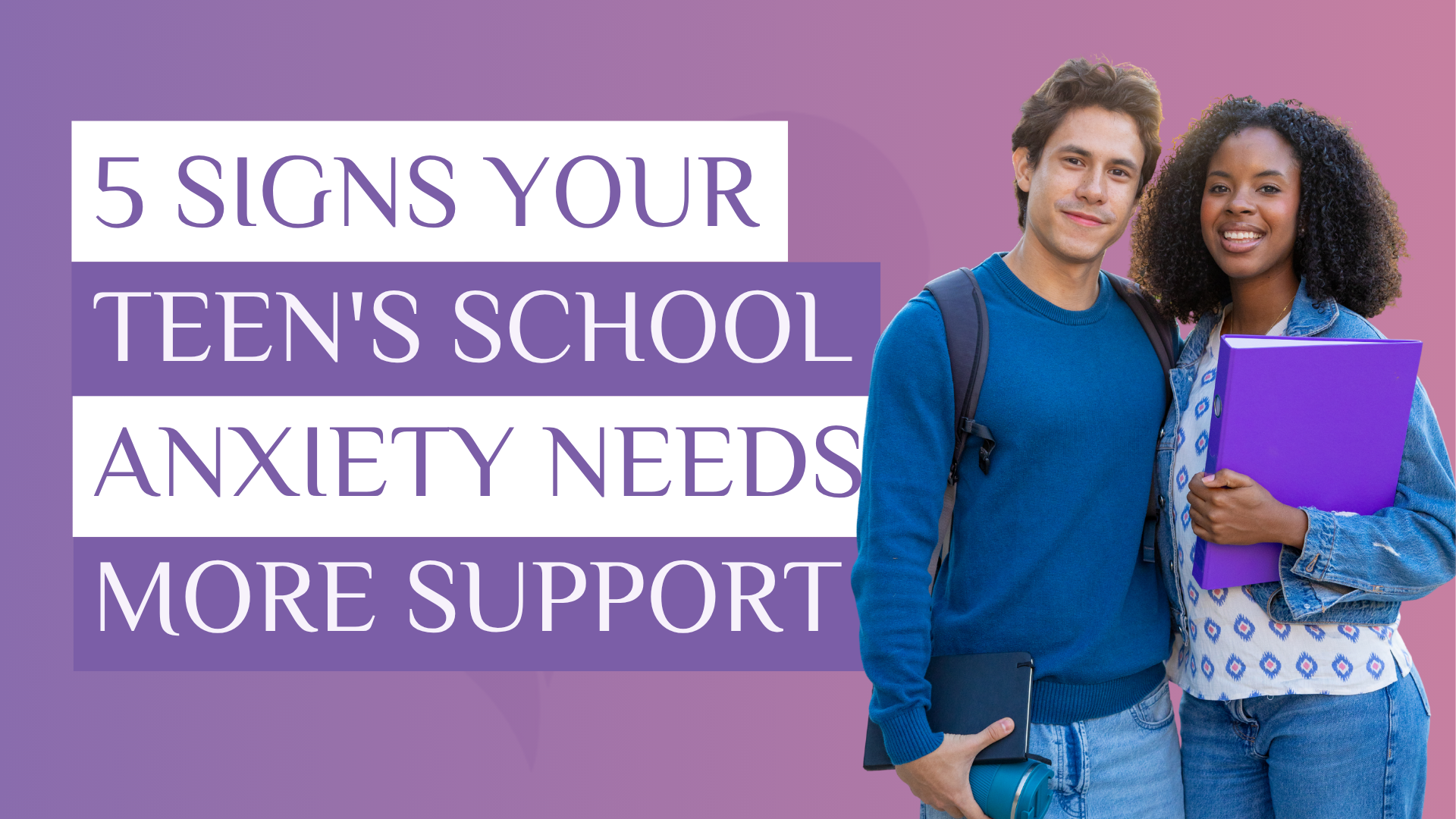 5 Signs Your Teen’s School Anxiety Needs More Support